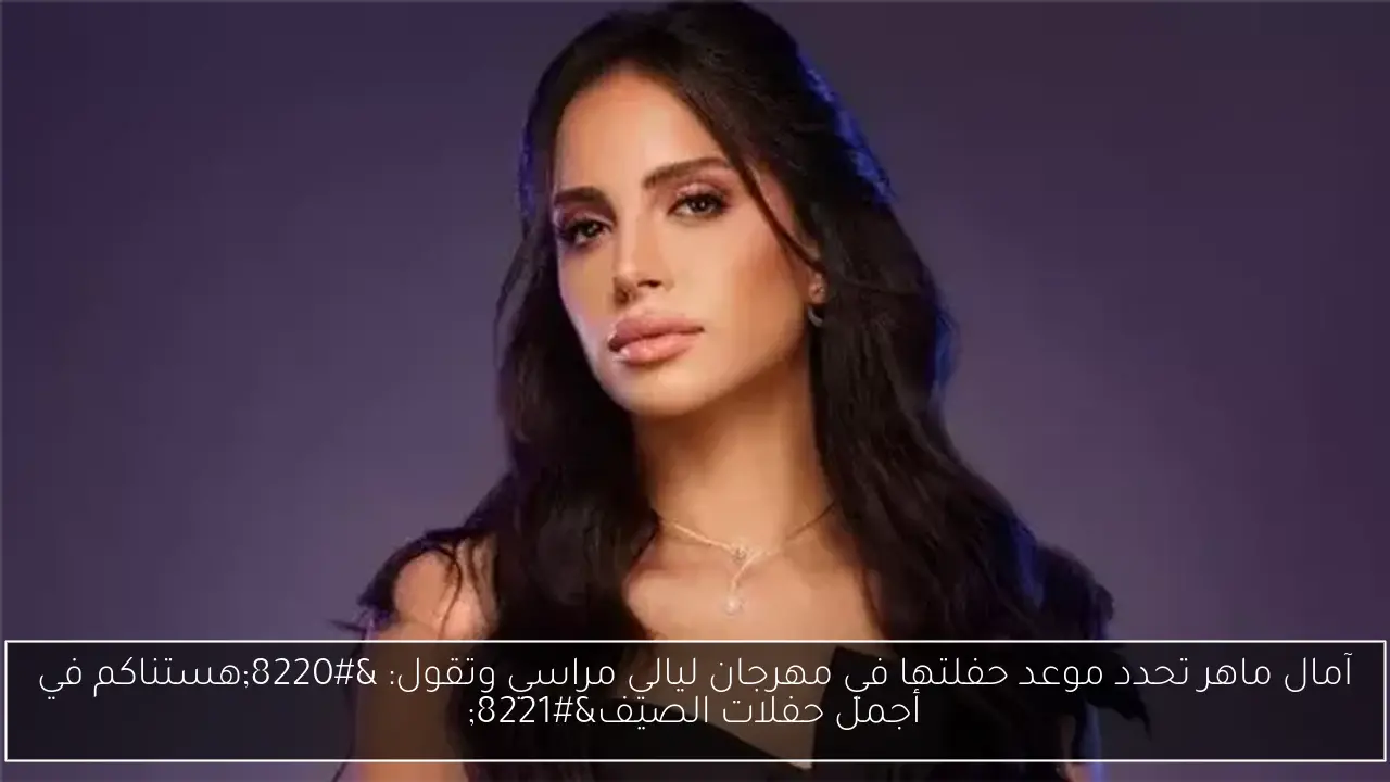 آمال ماهر تحدد موعد حفلتها في مهرجان ليالي مراسي وتقول: “هستناكم في أجمل حفلات الصيف”