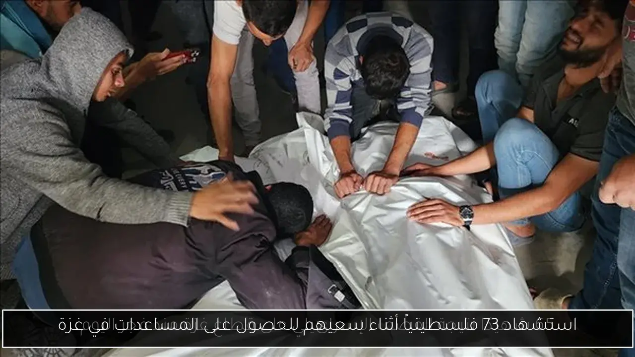 استشهاد 73 فلسطينياً أثناء سعيهم للحصول على المساعدات في غزة