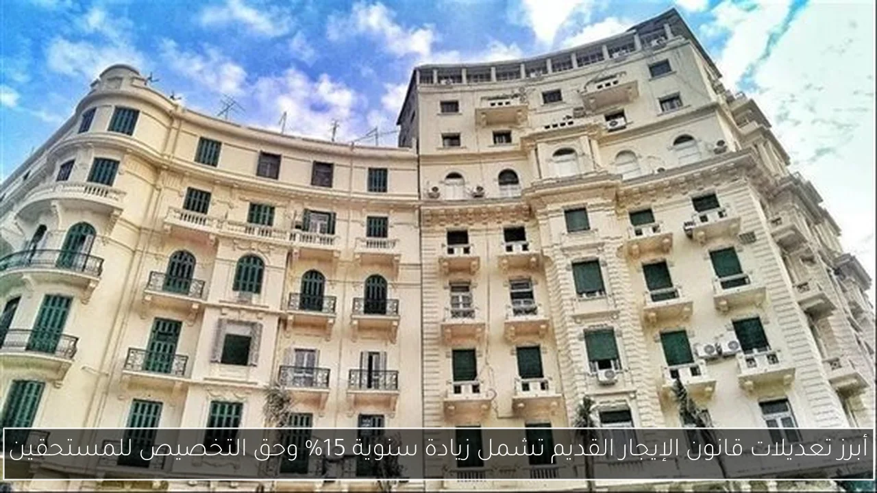 أبرز تعديلات قانون الإيجار القديم تشمل زيادة سنوية 15% وحق التخصيص للمستحقين