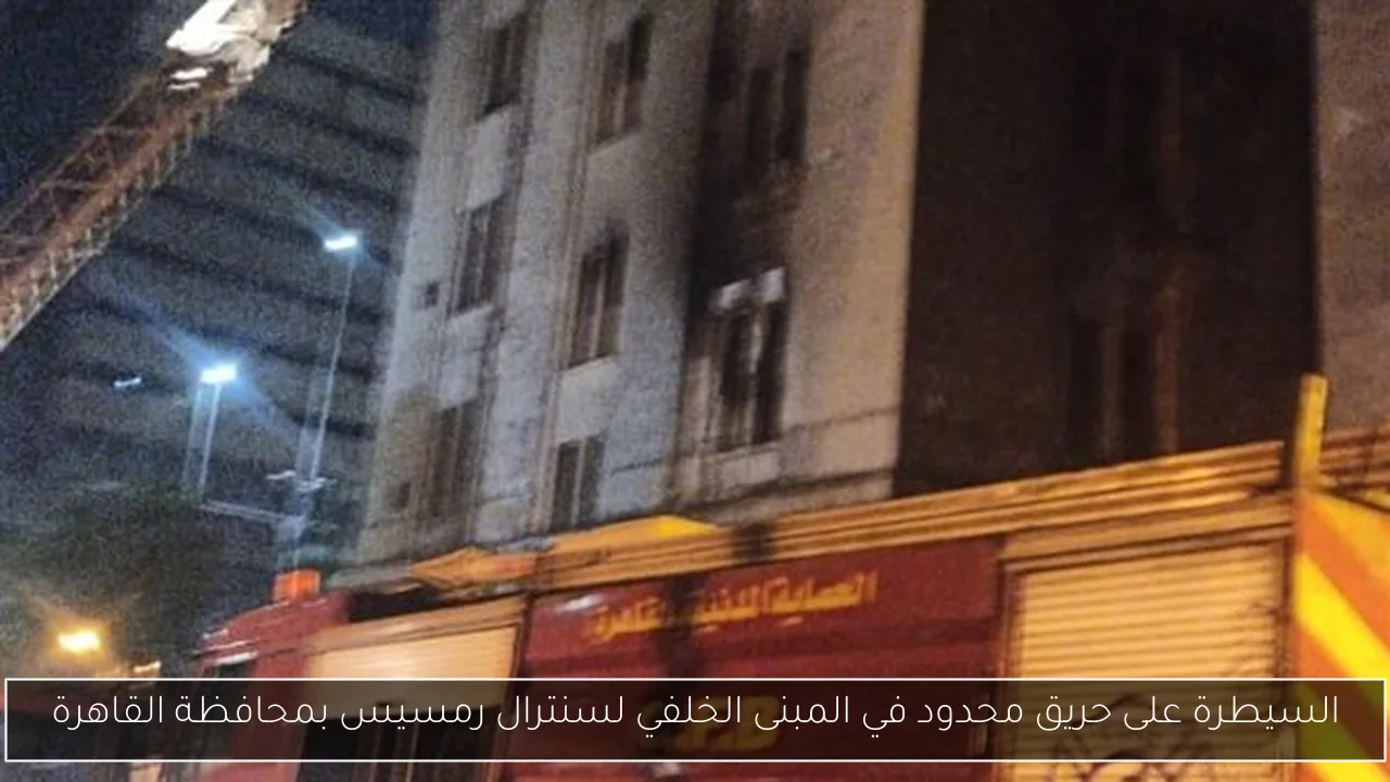 السيطرة على حريق محدود في المبنى الخلفي لسنترال رمسيس بمحافظة القاهرة