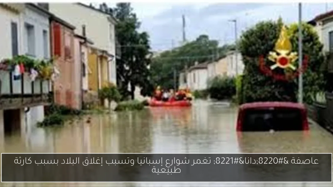عاصفة “دانا” تغمر شوارع إسبانيا وتسبب إغلاق البلاد بسبب كارثة طبيعية