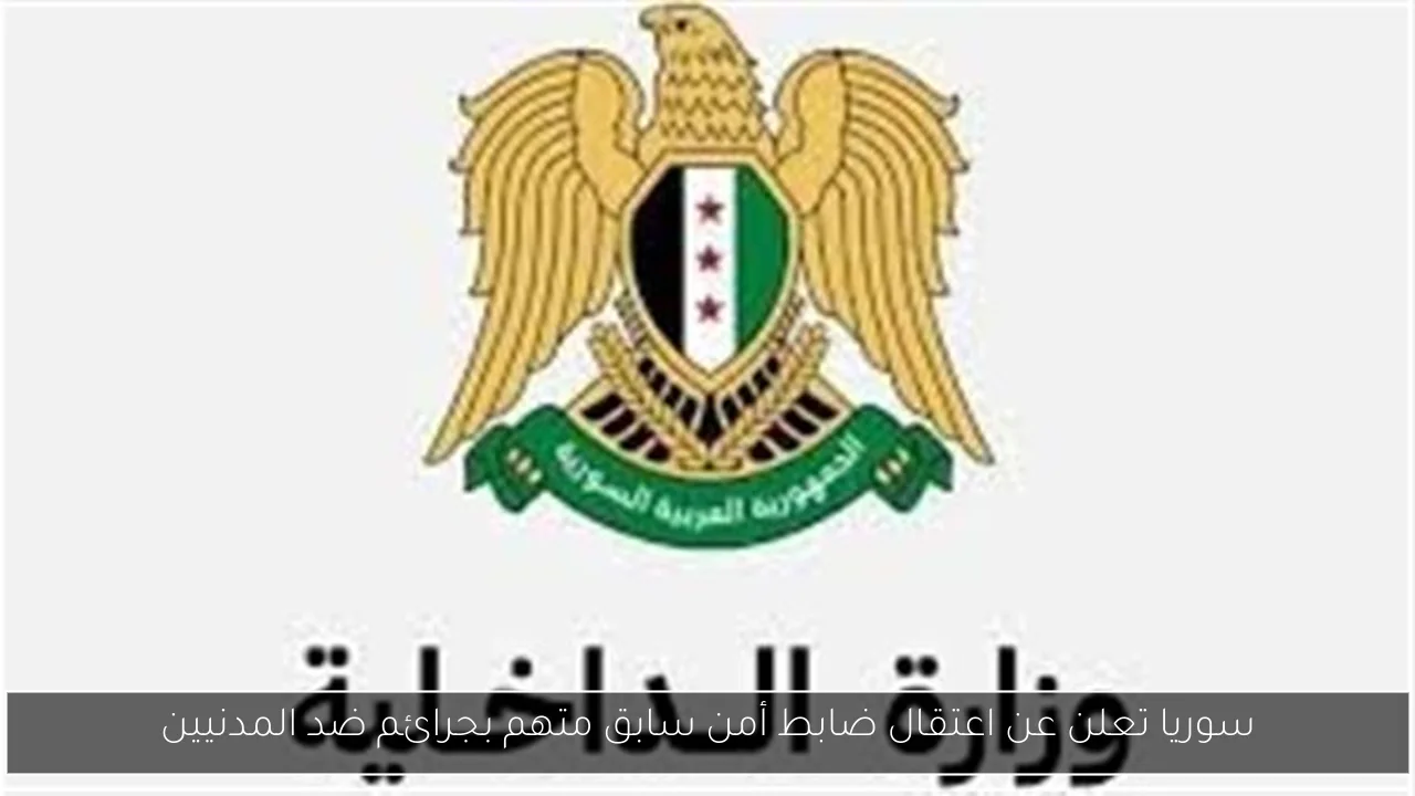 سوريا تعلن عن اعتقال ضابط أمن سابق متهم بجرائم ضد المدنيين