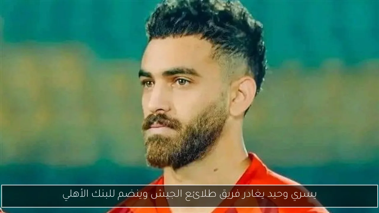 يسري وحيد يغادر فريق طلائع الجيش وينضم للبنك الأهلي