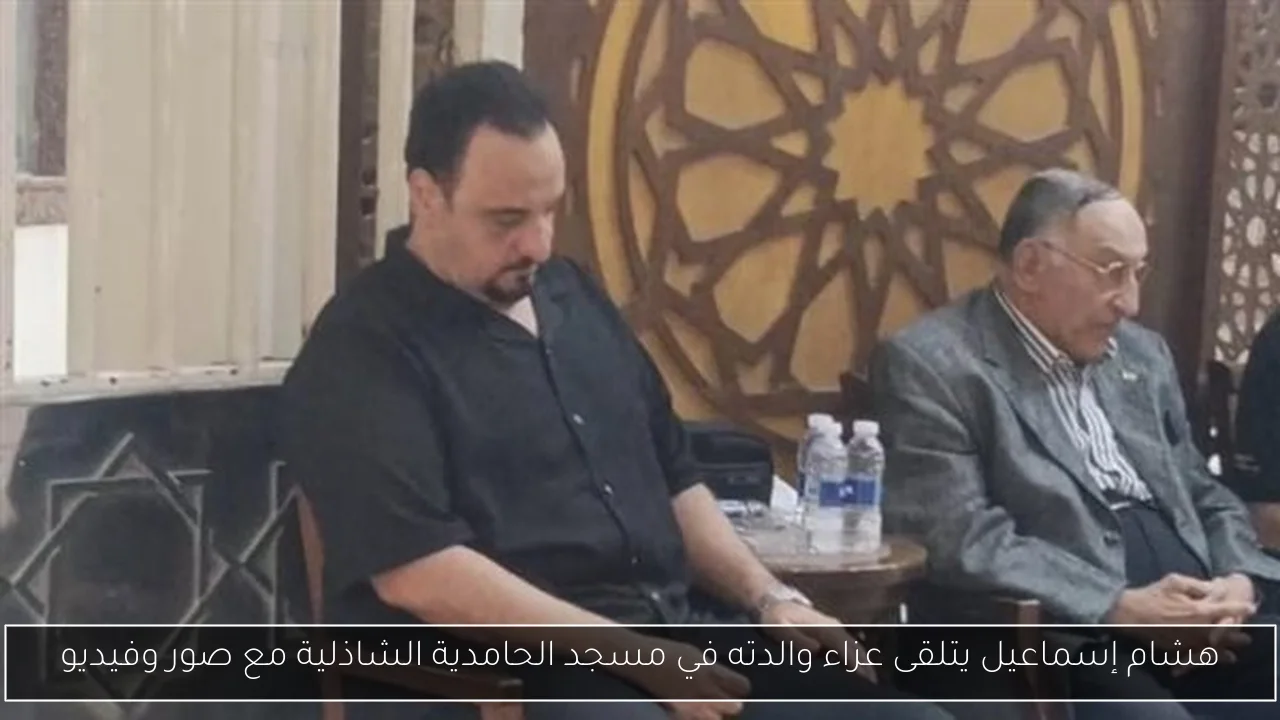 هشام إسماعيل يتلقى عزاء والدته في مسجد الحامدية الشاذلية مع صور وفيديو