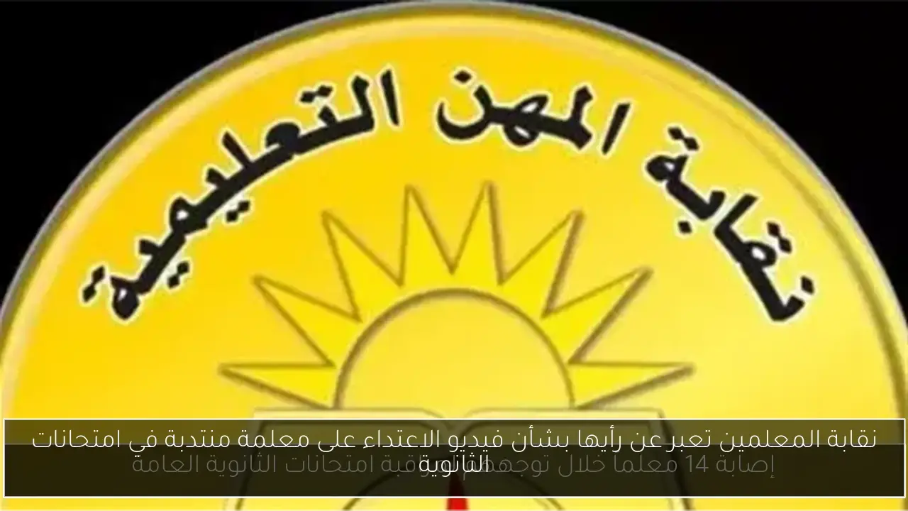 نقابة المعلمين تعبر عن رأيها بشأن فيديو الاعتداء على معلمة منتدبة في امتحانات الثانوية