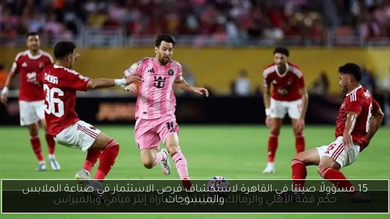 15 مسؤولًا صينيًا في القاهرة لاستكشاف فرص الاستثمار في صناعة الملابس والمنسوجات