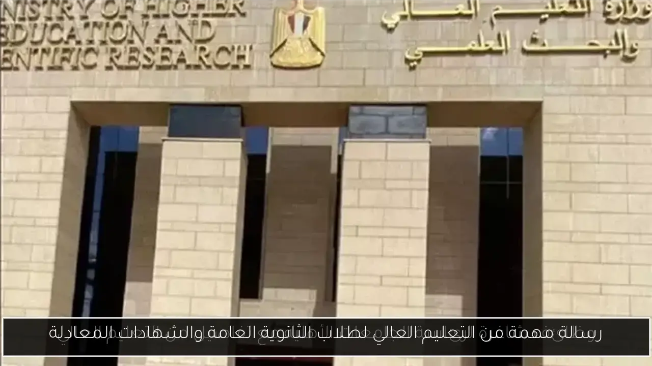 رسالة مهمة من التعليم العالي لطلاب الثانوية العامة والشهادات المعادلة