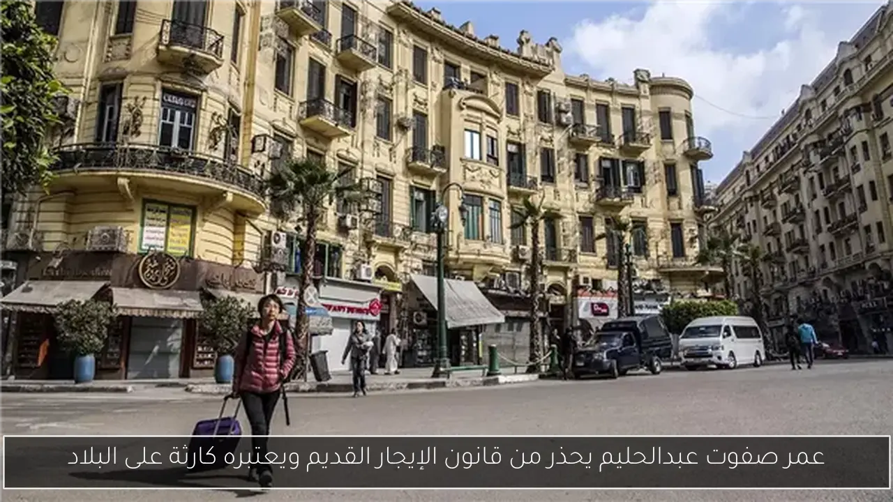 عمر صفوت عبدالحليم يحذر من قانون الإيجار القديم ويعتبره كارثة على البلاد