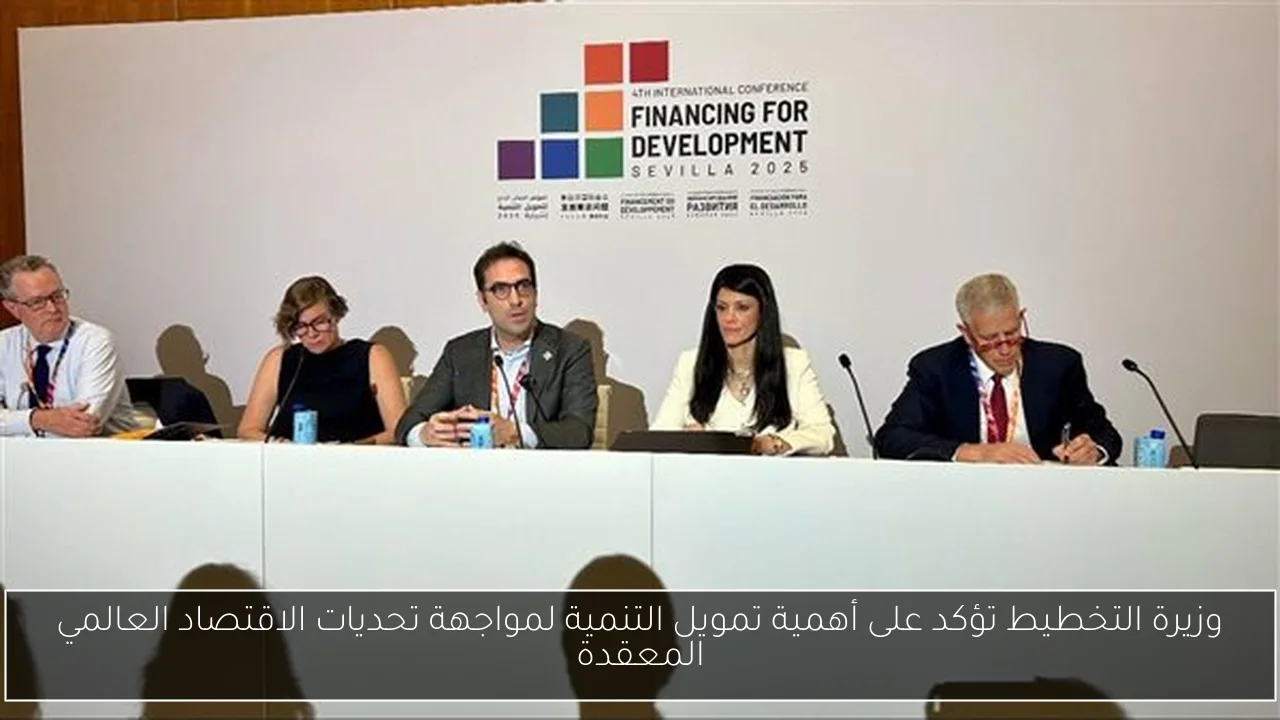 وزيرة التخطيط تؤكد على أهمية تمويل التنمية لمواجهة تحديات الاقتصاد العالمي المعقدة