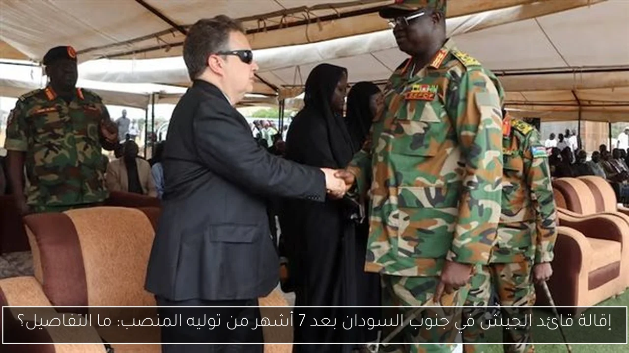 إقالة قائد الجيش في جنوب السودان بعد 7 أشهر من توليه المنصب: ما التفاصيل؟