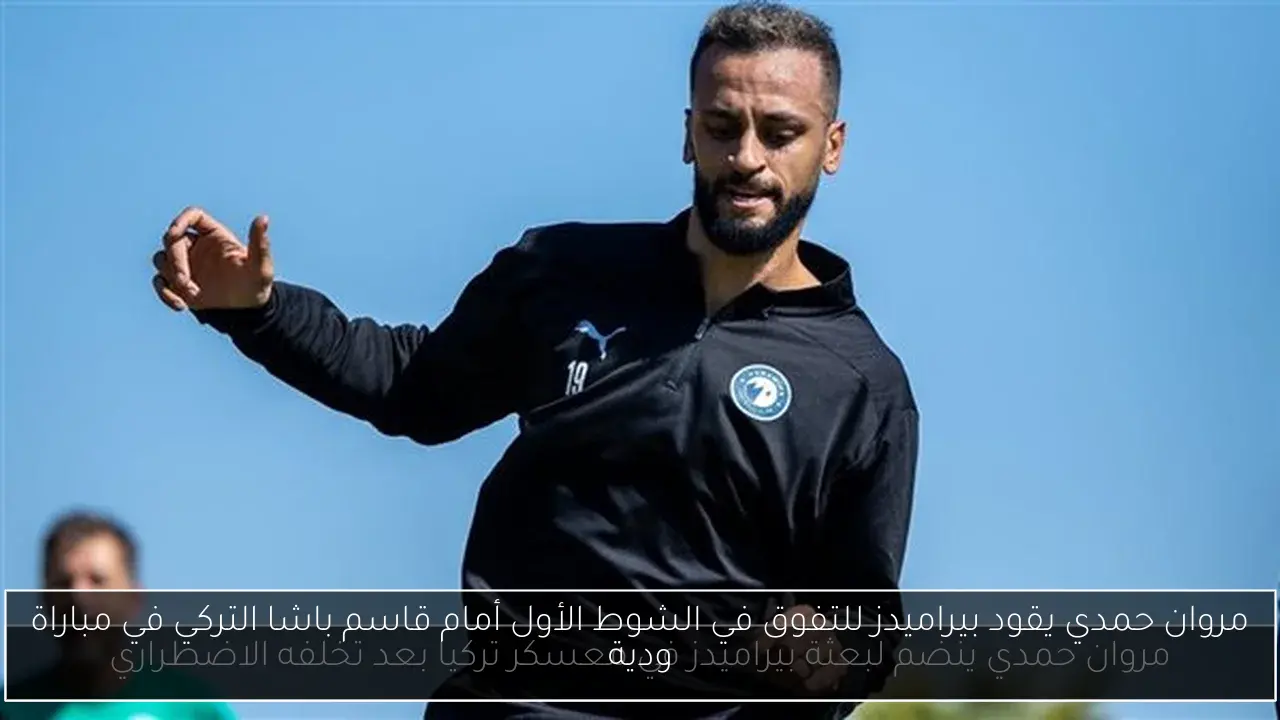 مروان حمدي يقود بيراميدز للتفوق في الشوط الأول أمام قاسم باشا التركي في مباراة ودية