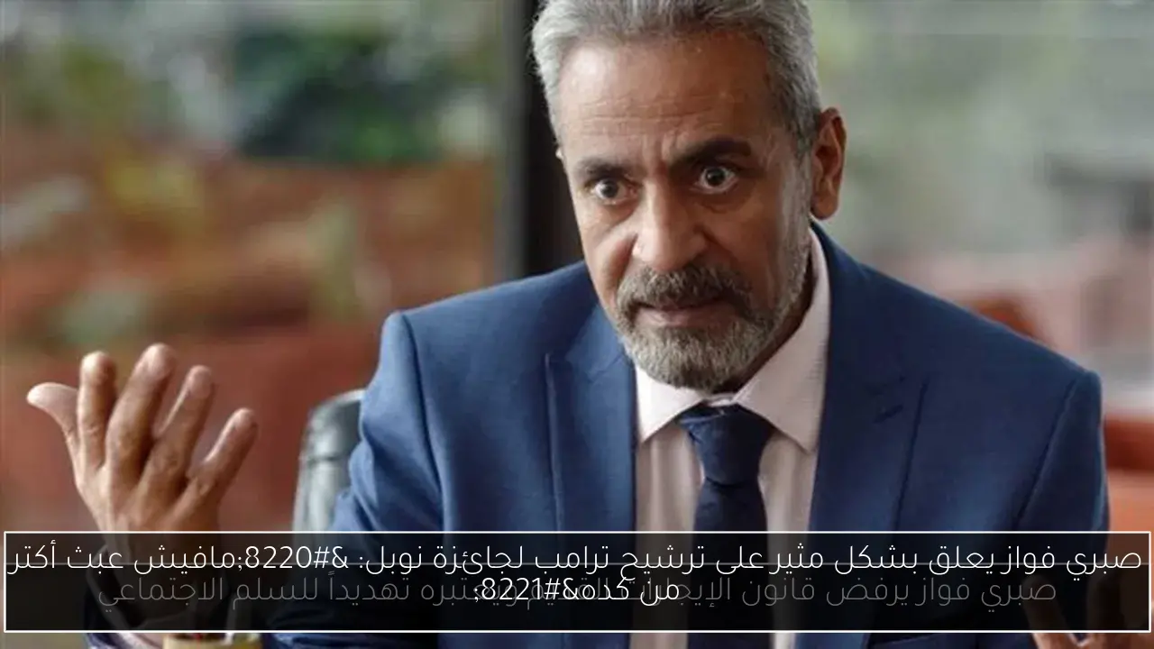 صبري فواز يعلق بشكل مثير على ترشيح ترامب لجائزة نوبل: “مافيش عبث أكتر من كده”