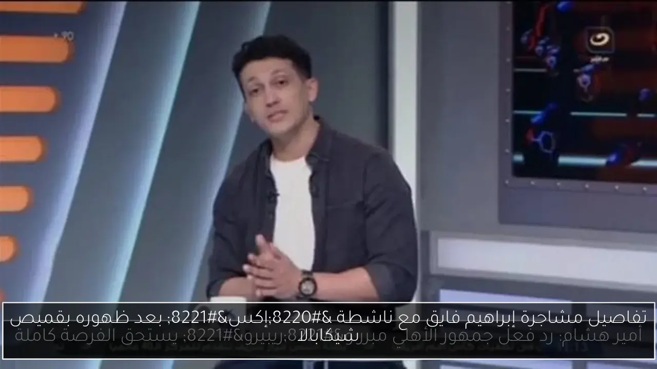 تفاصيل مشاجرة إبراهيم فايق مع ناشطة “إكس” بعد ظهوره بقميص شيكابالا