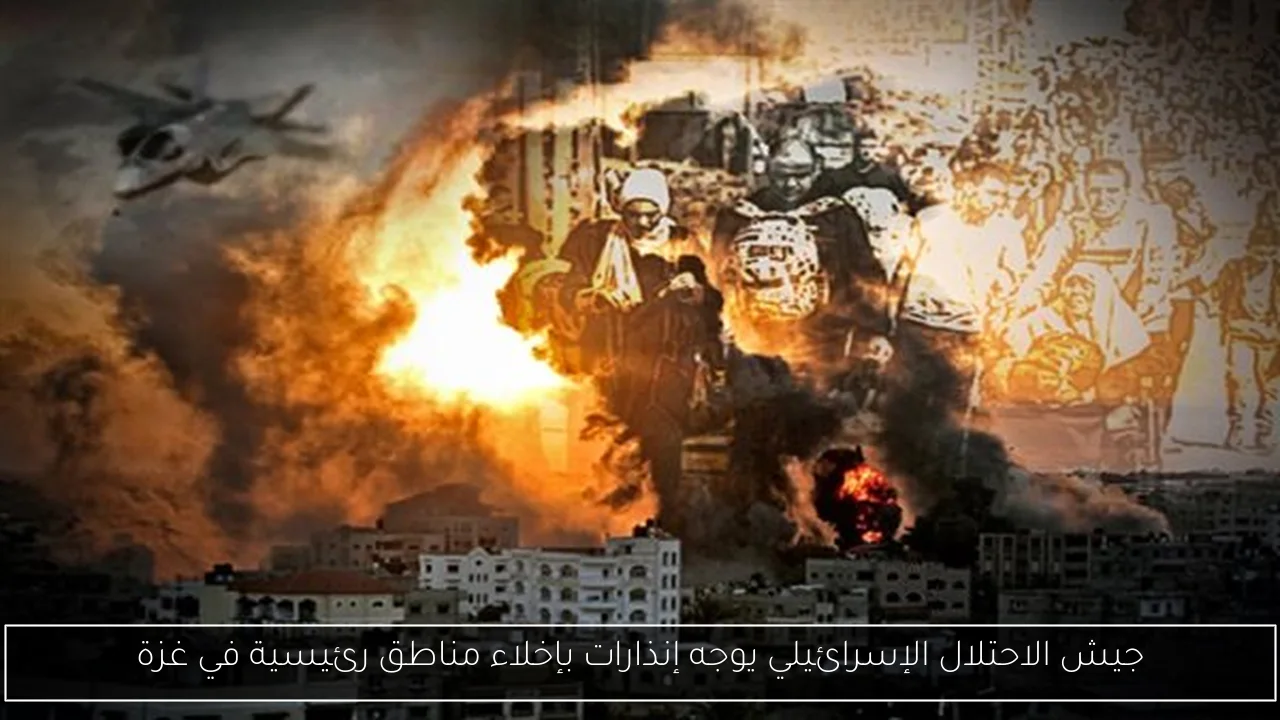 جيش الاحتلال الإسرائيلي يوجه إنذارات بإخلاء مناطق رئيسية في غزة