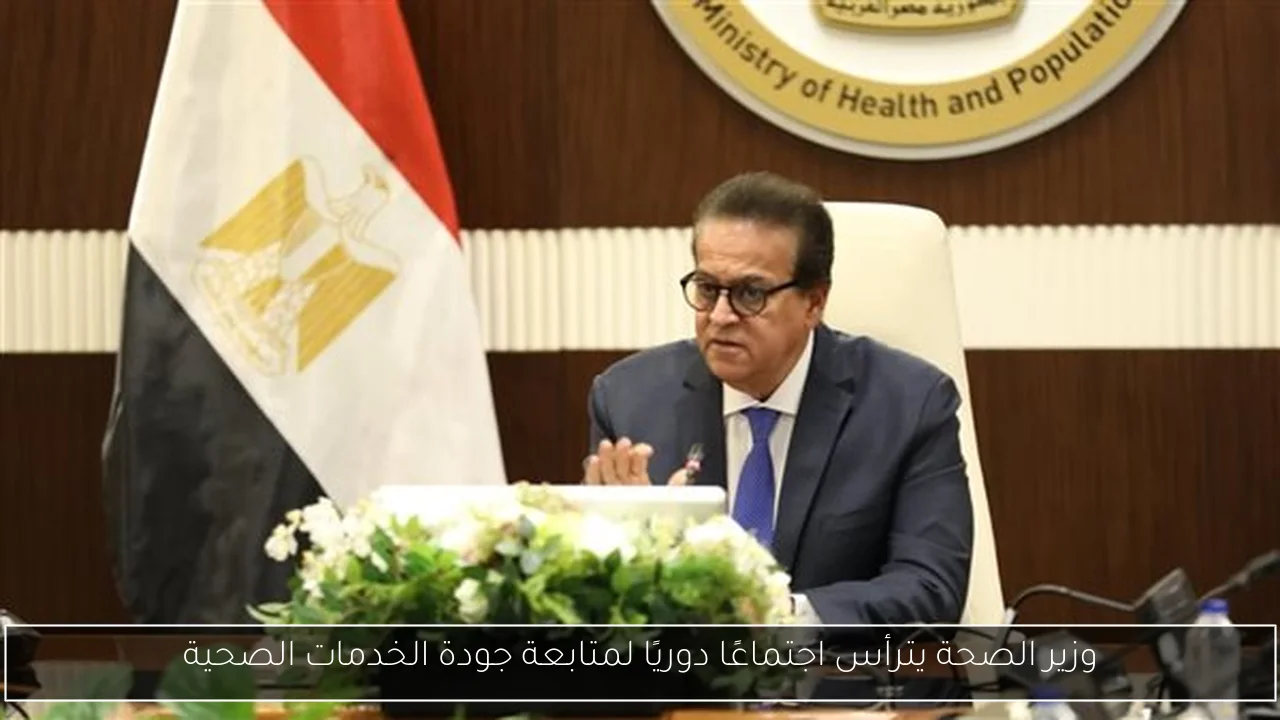 وزير الصحة يترأس اجتماعًا دوريًا لمتابعة جودة الخدمات الصحية