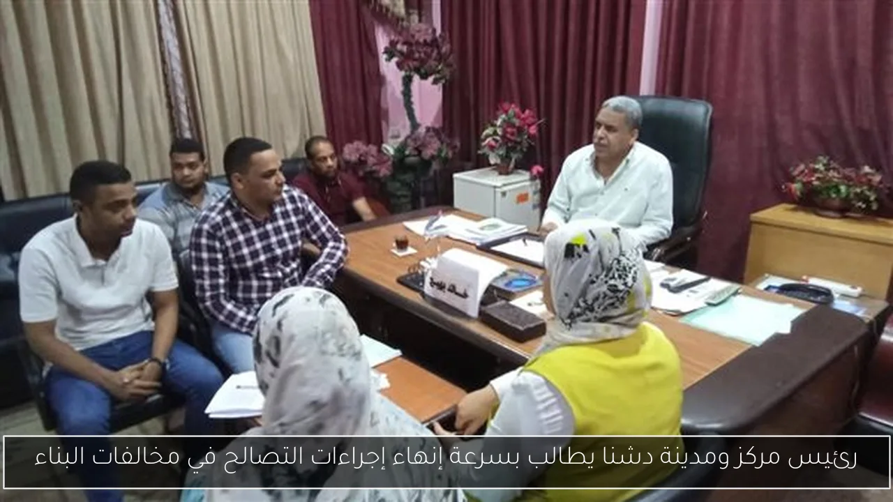 رئيس مركز ومدينة دشنا يطالب بسرعة إنهاء إجراءات التصالح في مخالفات البناء