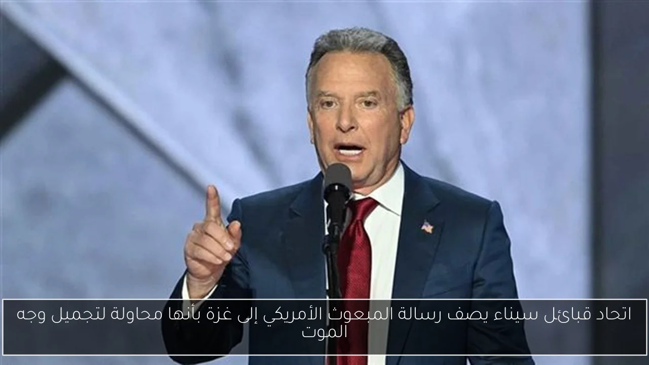 اتحاد قبائل سيناء يصف رسالة المبعوث الأمريكي إلى غزة بأنها محاولة لتجميل وجه الموت