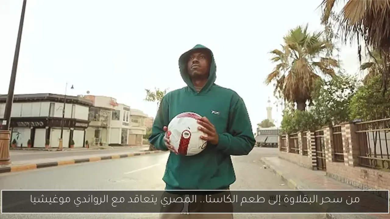 من سحر البقلاوة إلى طعم الكاستا.. المصري يتعاقد مع الرواندي موغيشيا