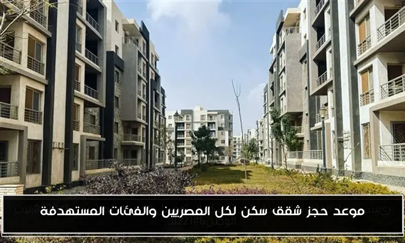 موعد حجز شقق سكن لكل المصريين والفئات المستهدفة