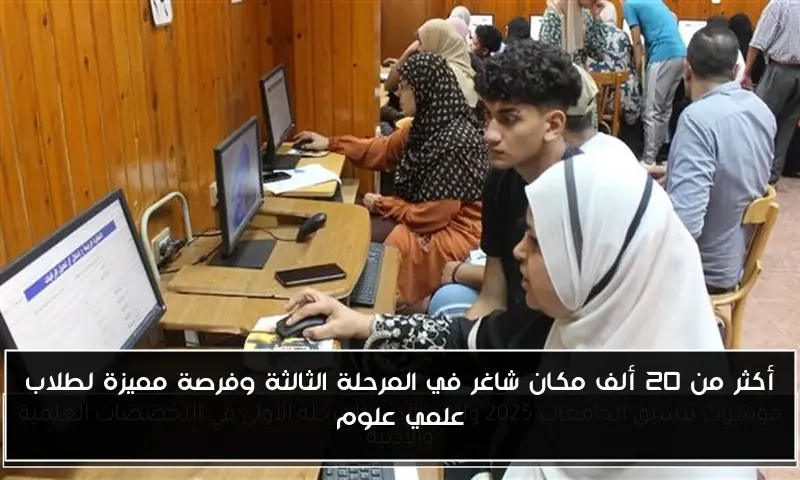 أكثر من 20 ألف مكان شاغر في المرحلة الثالثة وفرصة مميزة لطلاب علمي علوم