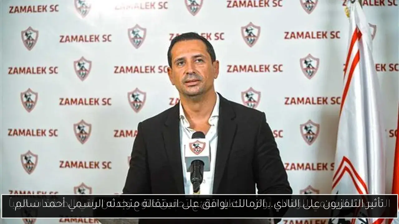 تأثير التلفزيون على النادي.. الزمالك يوافق على استقالة متحدثه الرسمي أحمد سالم