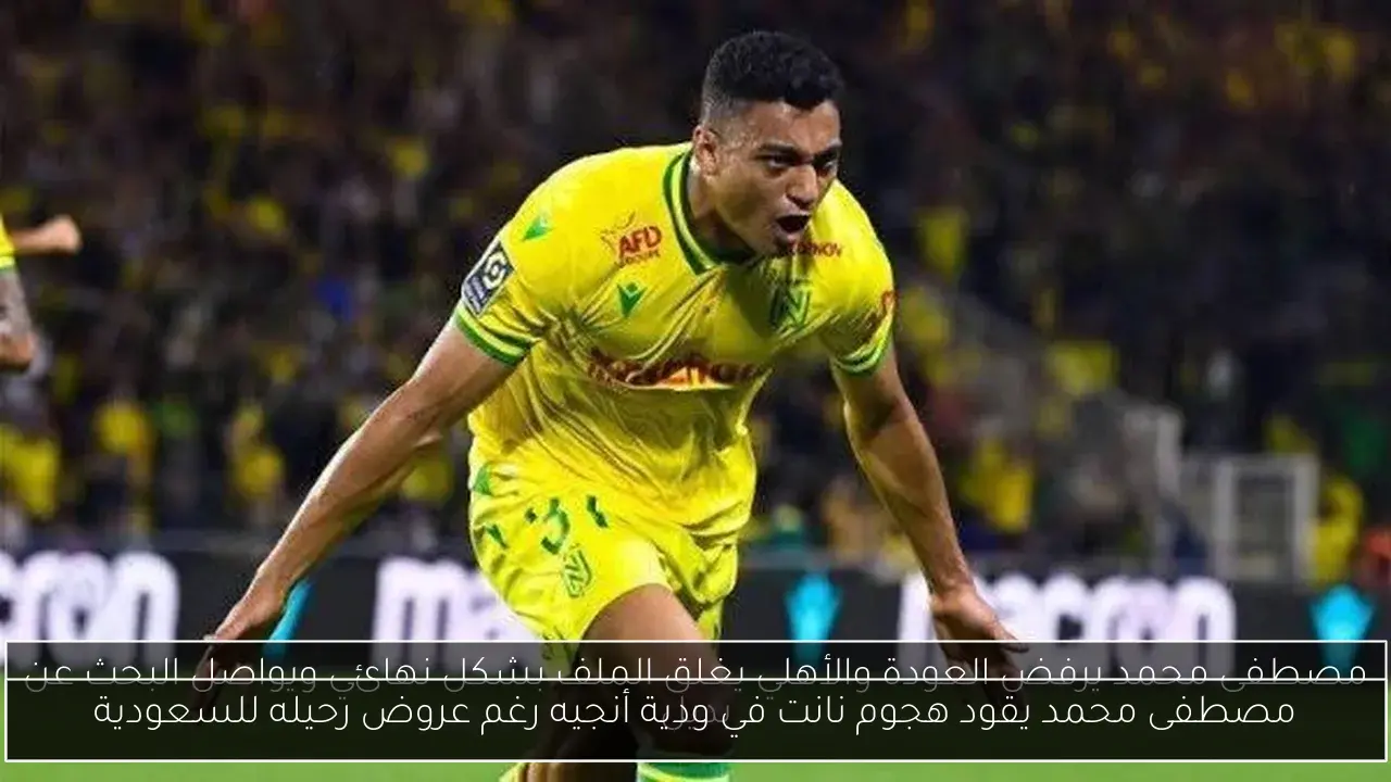 مصطفى محمد يقود هجوم نانت في ودية أنجيه رغم عروض رحيله للسعودية