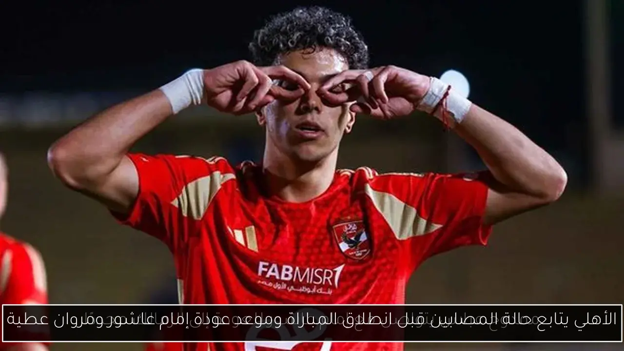 الأهلي يتابع حالة المصابين قبل انطلاق المباراة وموعد عودة إمام عاشور ومروان عطية