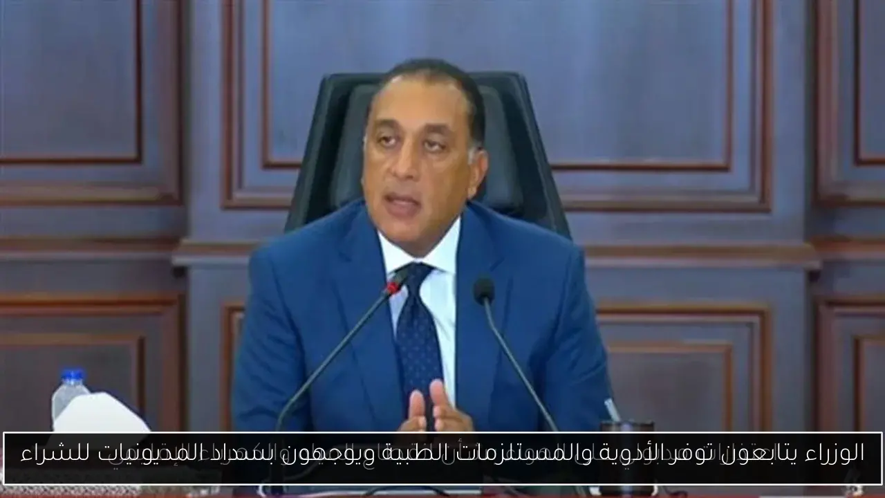 الوزراء يتابعون توفر الأدوية والمستلزمات الطبية ويوجهون بسداد المديونيات للشراء
