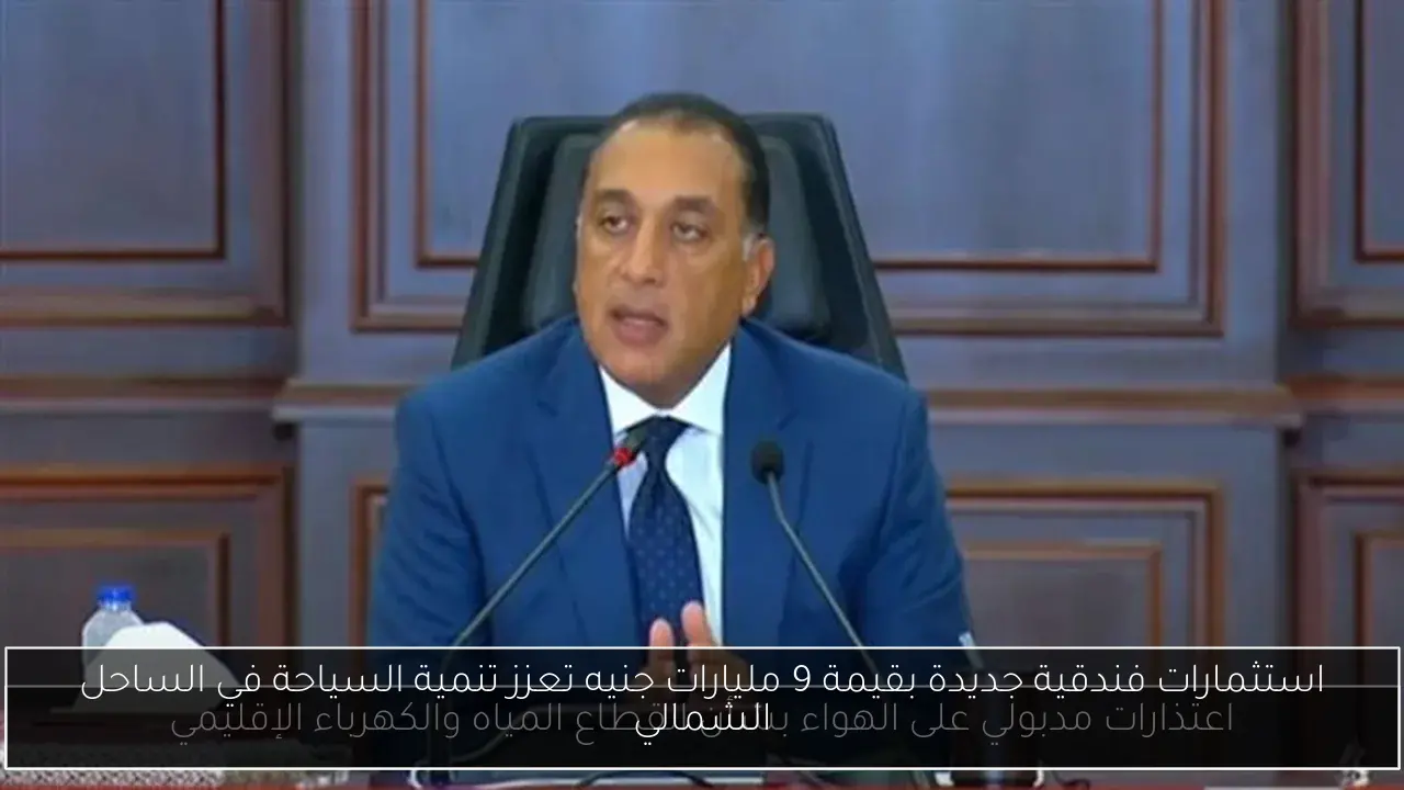 استثمارات فندقية جديدة بقيمة 9 مليارات جنيه تعزز تنمية السياحة في الساحل الشمالي