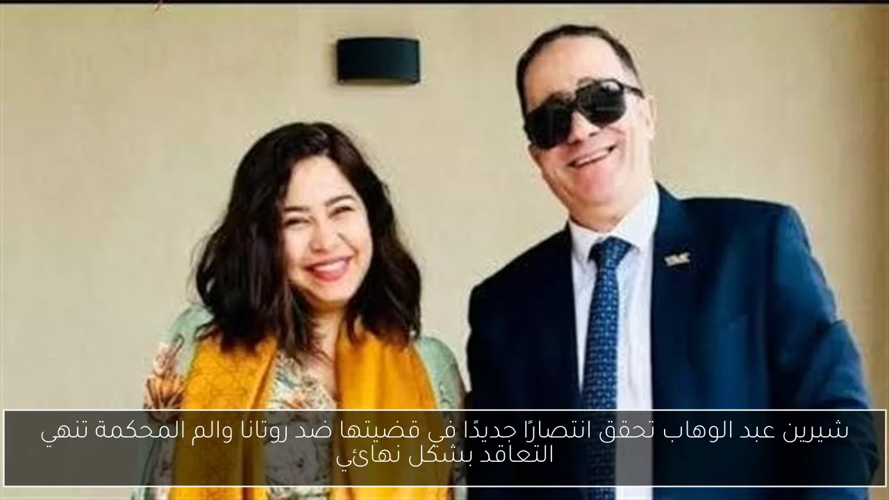 شيرين عبد الوهاب تحقق انتصارًا جديدًا في قضيتها ضد روتانا والم المحكمة تنهي التعاقد بشكل نهائي