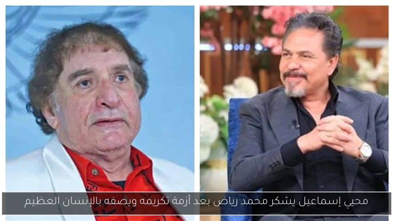محيي إسماعيل يشكر محمد رياض بعد أزمة تكريمه ويصفه بالإنسان العظيم