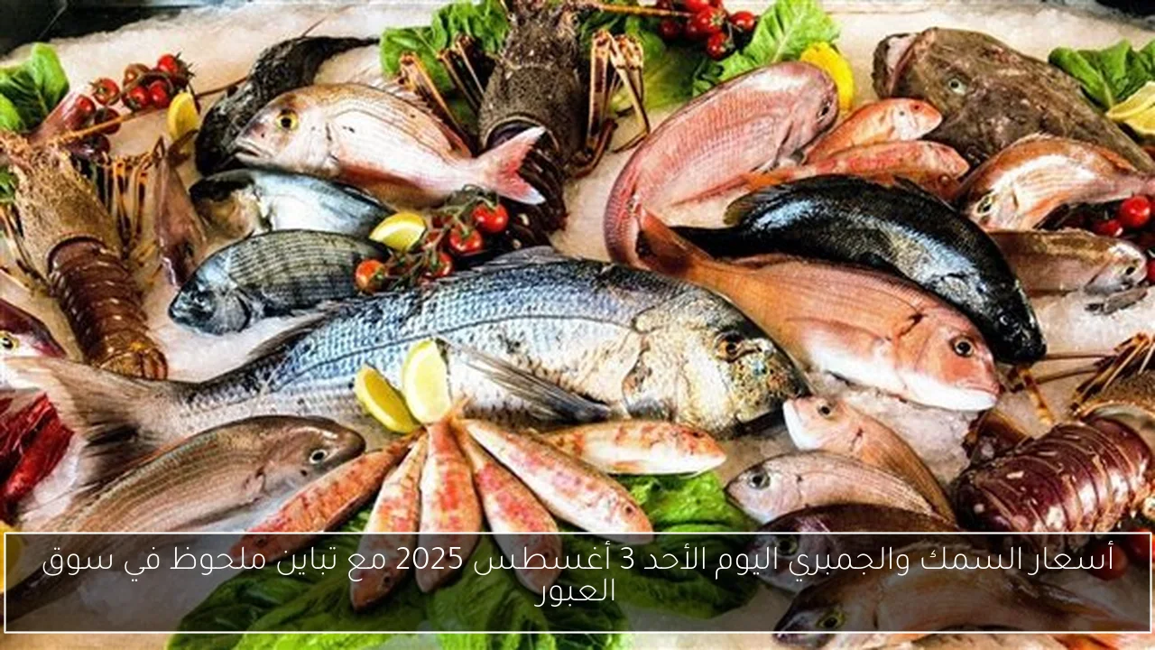 أسعار السمك والجمبري اليوم الأحد 3 أغسطس 2025 مع تباين ملحوظ في سوق العبور