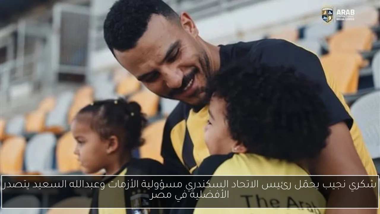 شكري نجيب يحمّل رئيس الاتحاد السكندري مسؤولية الأزمات وعبدالله السعيد يتصدر الأفضلية في مصر