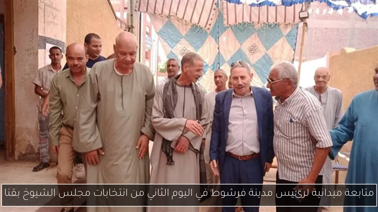 متابعة ميدانية لرئيس مدينة فرشوط في اليوم الثاني من انتخابات مجلس الشيوخ بقنا