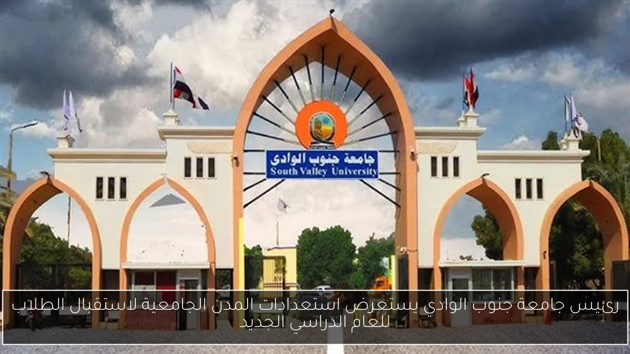 رئيس جامعة جنوب الوادي يستعرض استعدادات المدن الجامعية لاستقبال الطلاب للعام الدراسي الجديد