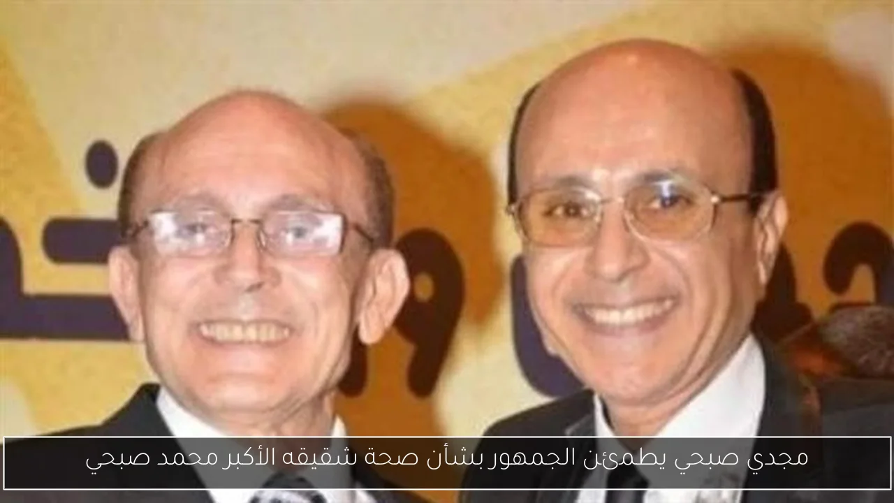 مجدي صبحي يطمئن الجمهور بشأن صحة شقيقه الأكبر محمد صبحي