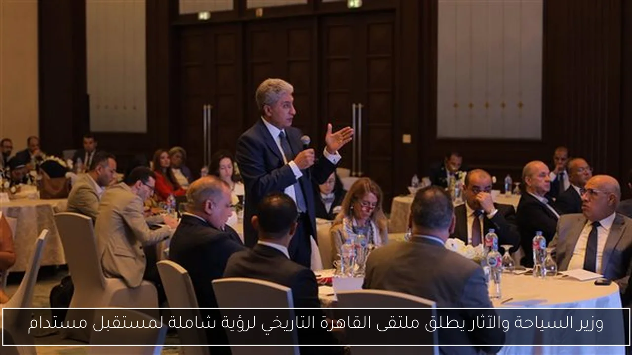 وزير السياحة والآثار يطلق ملتقى القاهرة التاريخي لرؤية شاملة لمستقبل مستدام