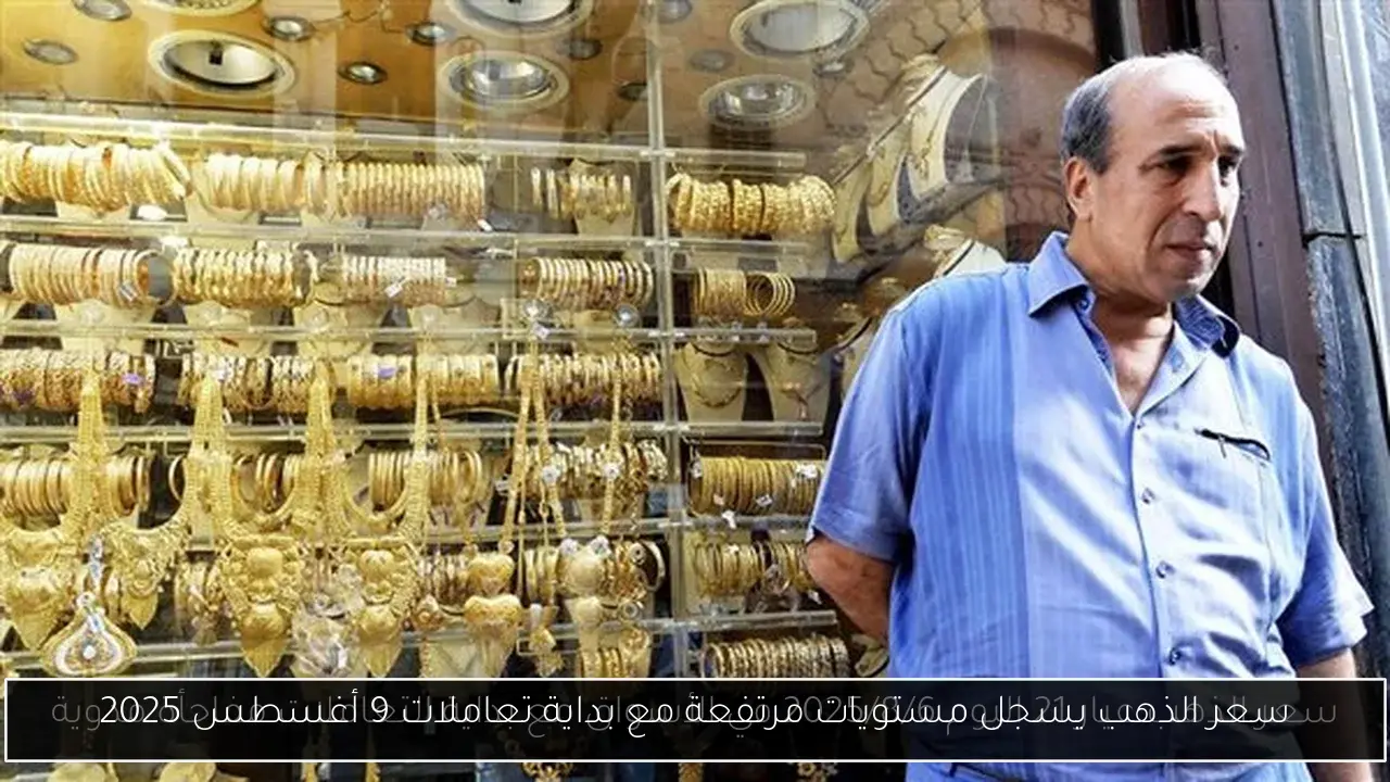 سعر الذهب يسجل مستويات مرتفعة مع بداية تعاملات 9 أغسطس 2025
