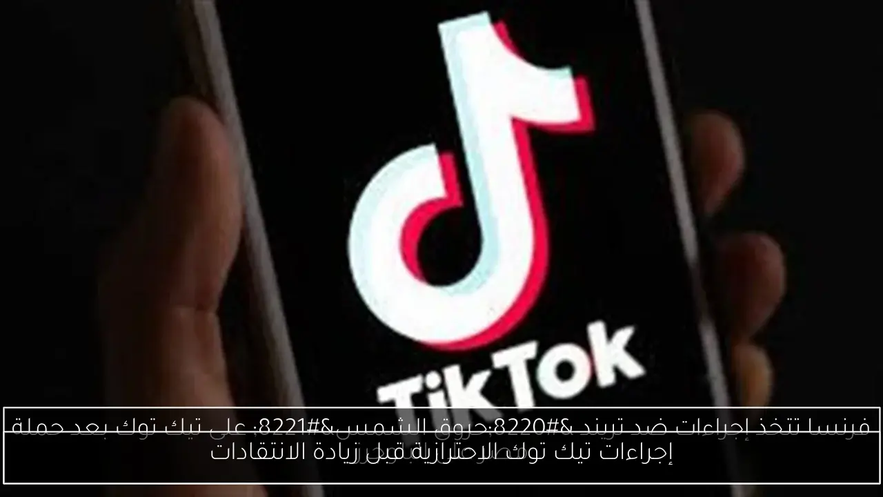 إجراءات تيك توك الاحترازية قبل زيادة الانتقادات