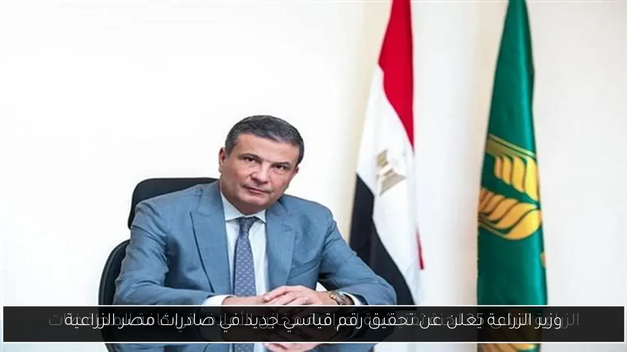 وزير الزراعة يعلن عن تحقيق رقم قياسي جديد في صادرات مصر الزراعية