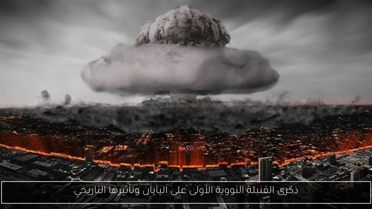 ذكرى القنبلة النووية الأولى على اليابان وتأثيرها التاريخي