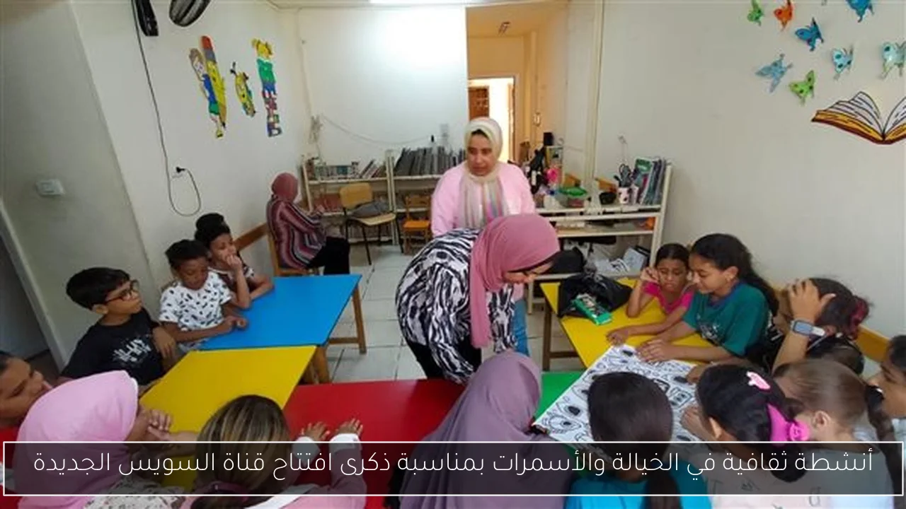 أنشطة ثقافية في الخيالة والأسمرات بمناسبة ذكرى افتتاح قناة السويس الجديدة