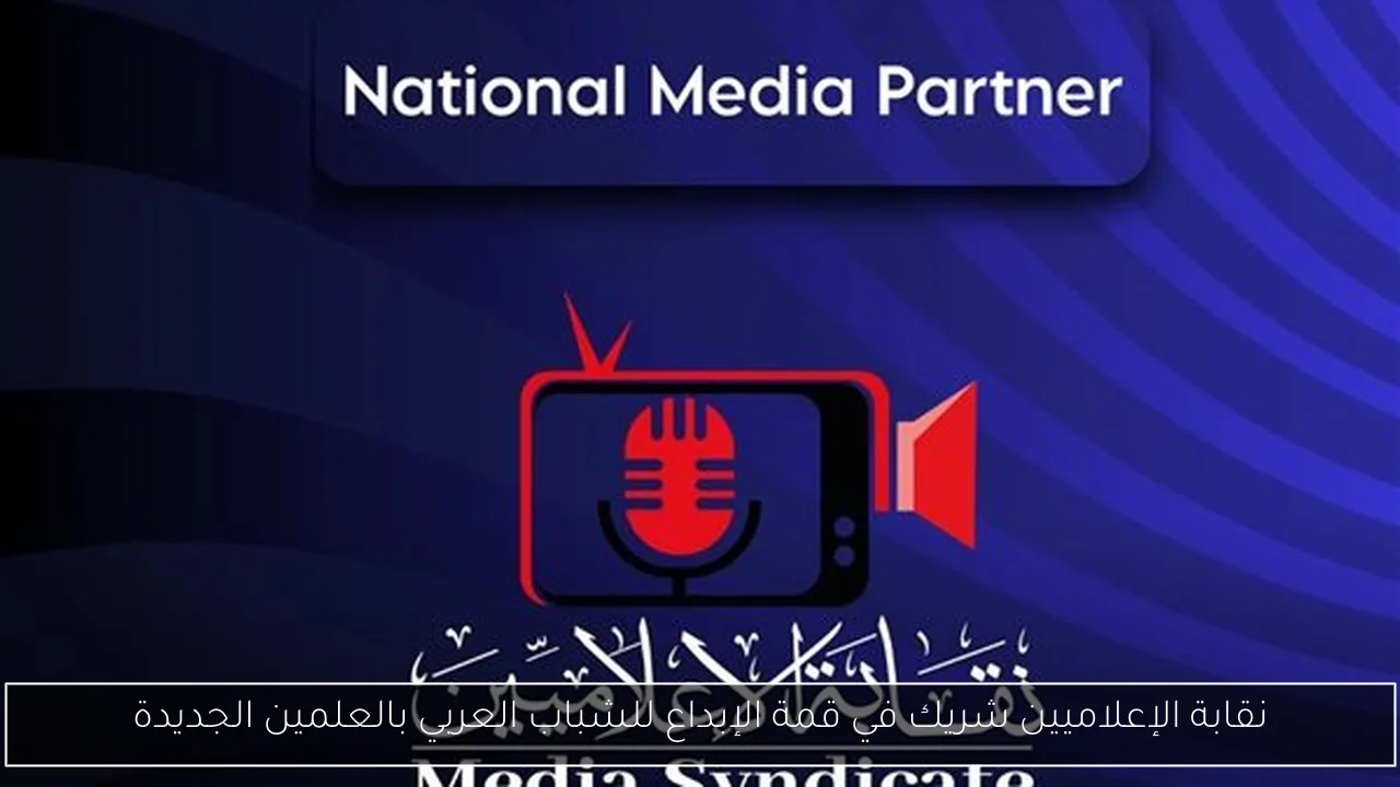 نقابة الإعلاميين شريك في قمة الإبداع للشباب العربي بالعلمين الجديدة