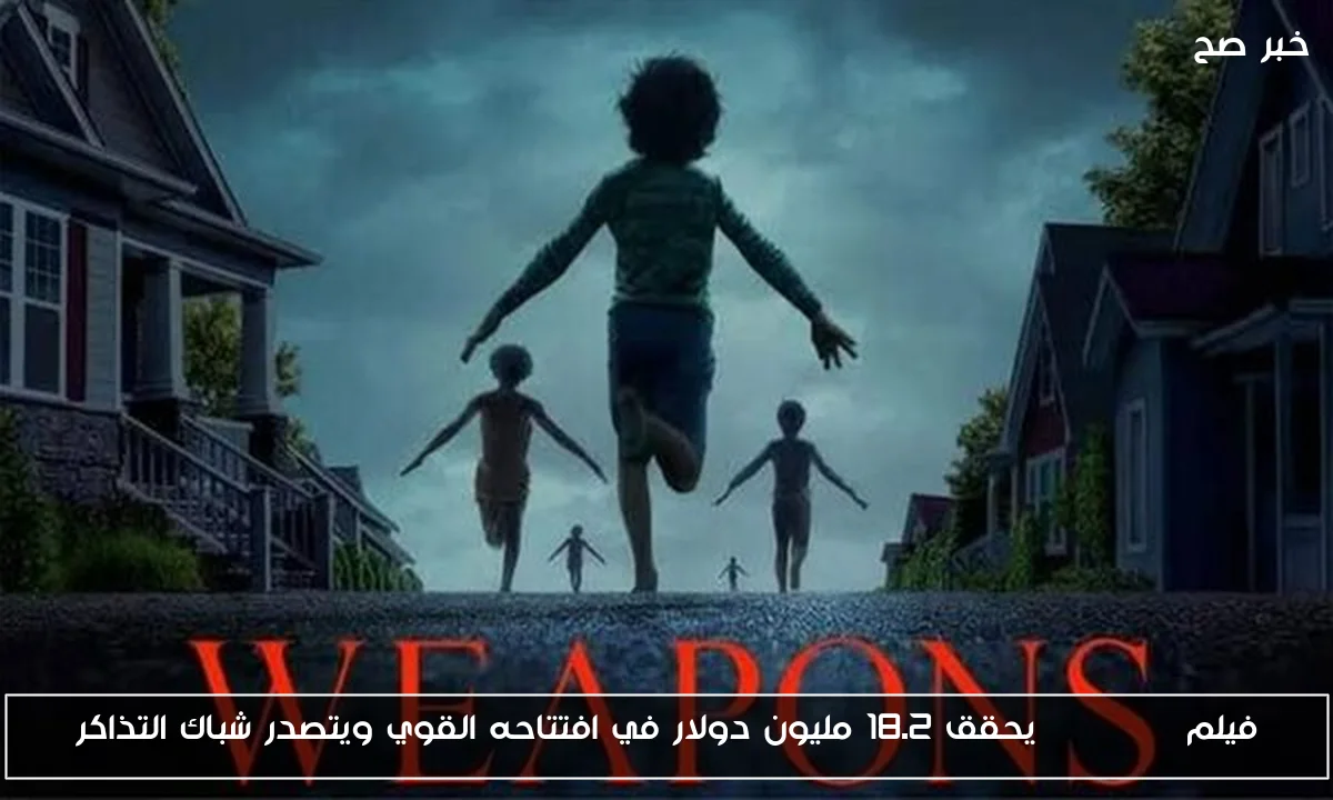 فيلم Weapons يحقق 18.2 مليون دولار في افتتاحه القوي ويتصدر شباك التذاكر