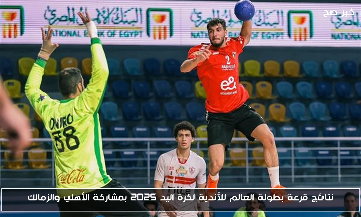 نتائج قرعة بطولة العالم للأندية لكرة اليد 2025 بمشاركة الأهلي والزمالك