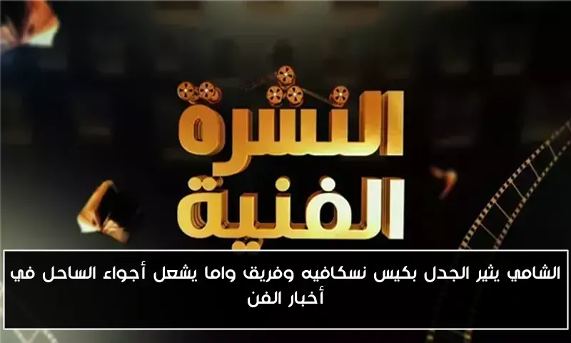 الشامي يثير الجدل بكيس نسكافيه وفريق واما يشعل أجواء الساحل في أخبار الفن