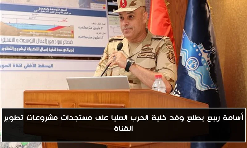 أسامة ربيع يطلع وفد كلية الحرب العليا على مستجدات مشروعات تطوير القناة