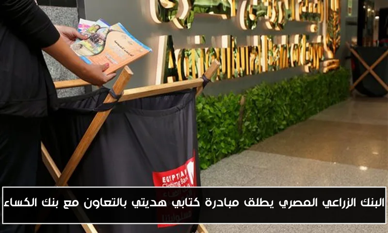 البنك الزراعي المصري يطلق مبادرة كتابي هديتي بالتعاون مع بنك الكساء