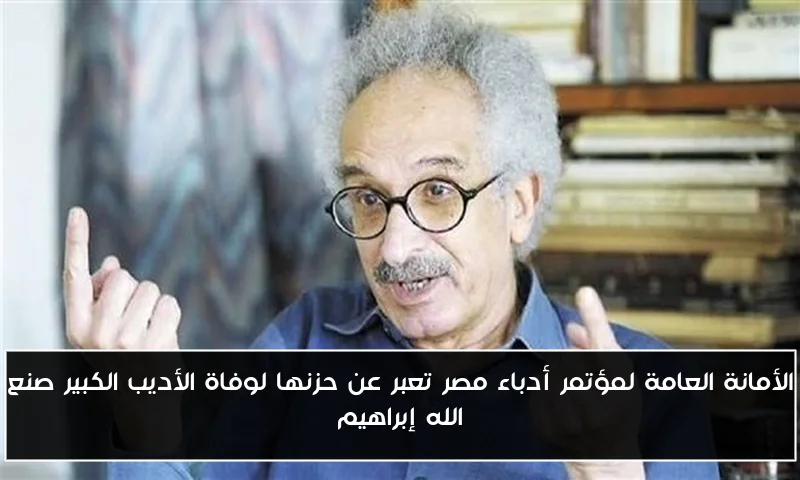 الأمانة العامة لمؤتمر أدباء مصر تعبر عن حزنها لوفاة الأديب الكبير صنع الله إبراهيم
