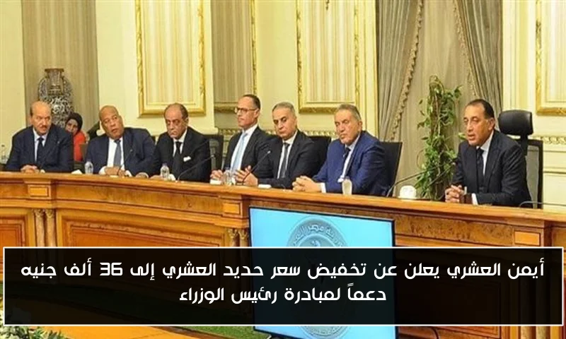 أيمن العشري يعلن عن تخفيض سعر حديد العشري إلى 36 ألف جنيه دعماً لمبادرة رئيس الوزراء